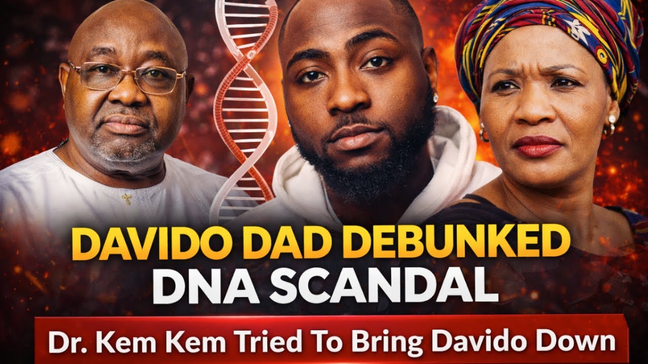 DAVIDO DAD DEBUNKED DNA SCANDAL: DR KEM KEM WANT TO BRING DAVIDO DOWN