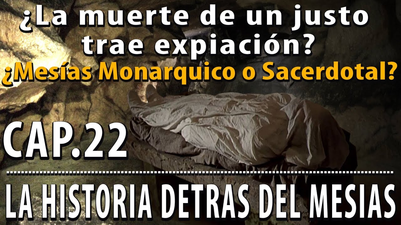 ¿La muerte de un Justo trae expiación?, ¿Mesías Monárquico o Sacerdotal? CAP 22