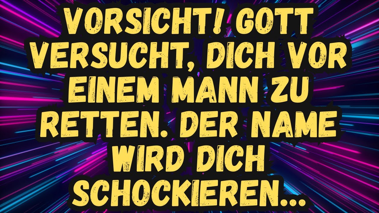 ⚠️Vorsicht! Gott versucht, dich vor einem Mann zu retten. Der Name wird dich schockiere.