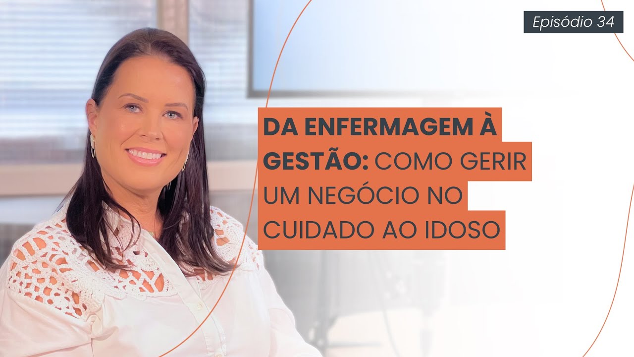 DA ENFERMAGEM À GESTÃO: Como Gerir um Negócio no Cuidado ao Idoso | EP #34