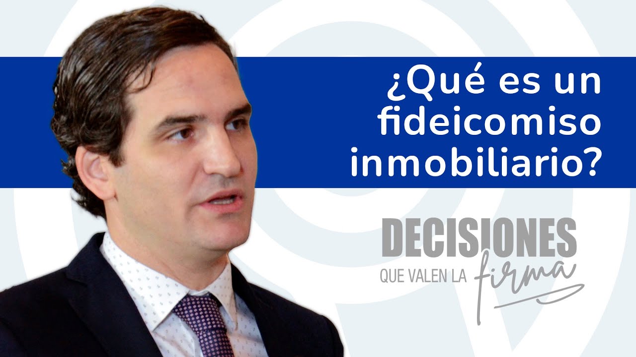 Fideicomiso inmobiliario - Decisiones que valen la firma