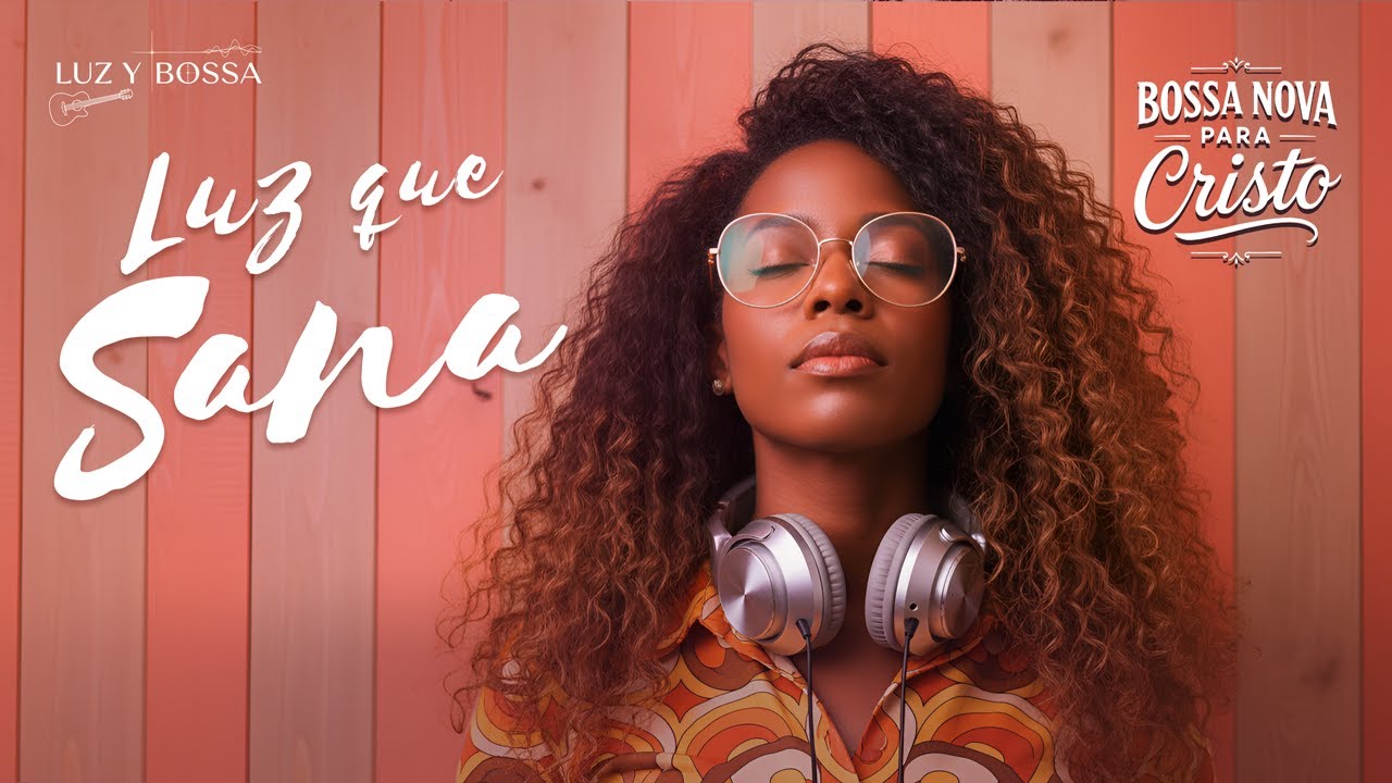 BOSSA NOVA PARA CRISTO – Música que Sana el Corazón y Llena el Alma de Luz | Luz y Bossa