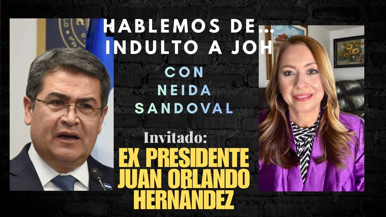 HABLEMOS DE…INDULTO A JOH CON NEIDA SANDOVAL. INVITADO: JUAN ORLANDO HERNÁNDEZ EX PRES. DE HONDURAS 