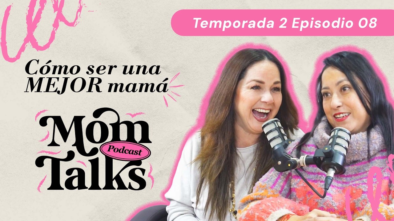 MOMTALKS T02 EP08.- COMO SER UNA MEJOR MAMÁ