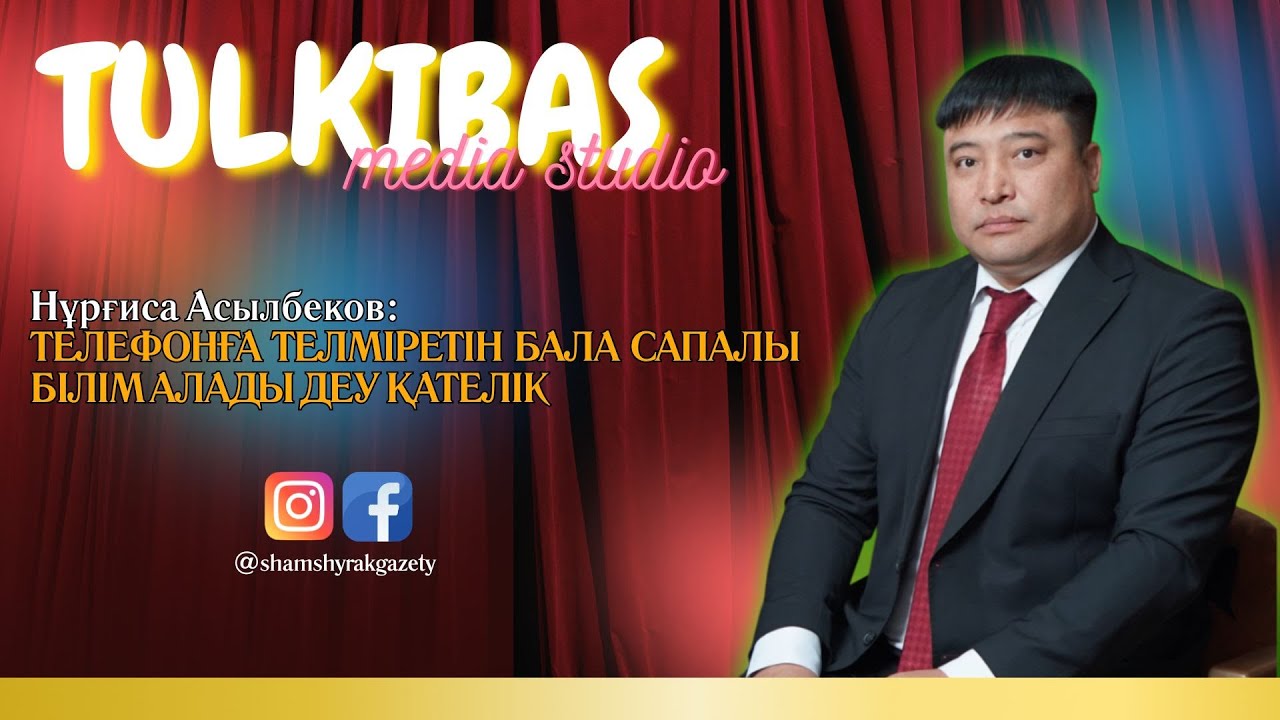 Нұрғиса Асылбеков - Телефонға телміретін бала сапалы білім алады деу қателік