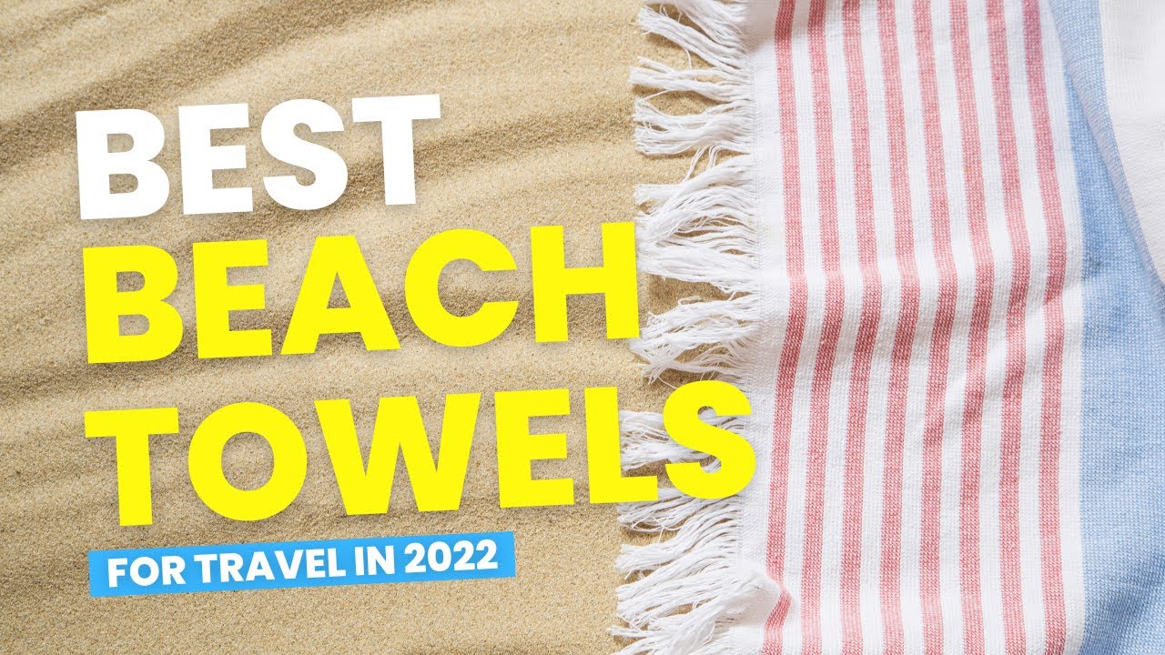 Best Beach Towels For Travel in 2022 |  Reviewed and Approved By Travel Experts