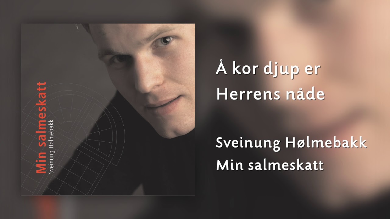 Å kor djup er Herrens nåde - Sveinung Hølmebakk