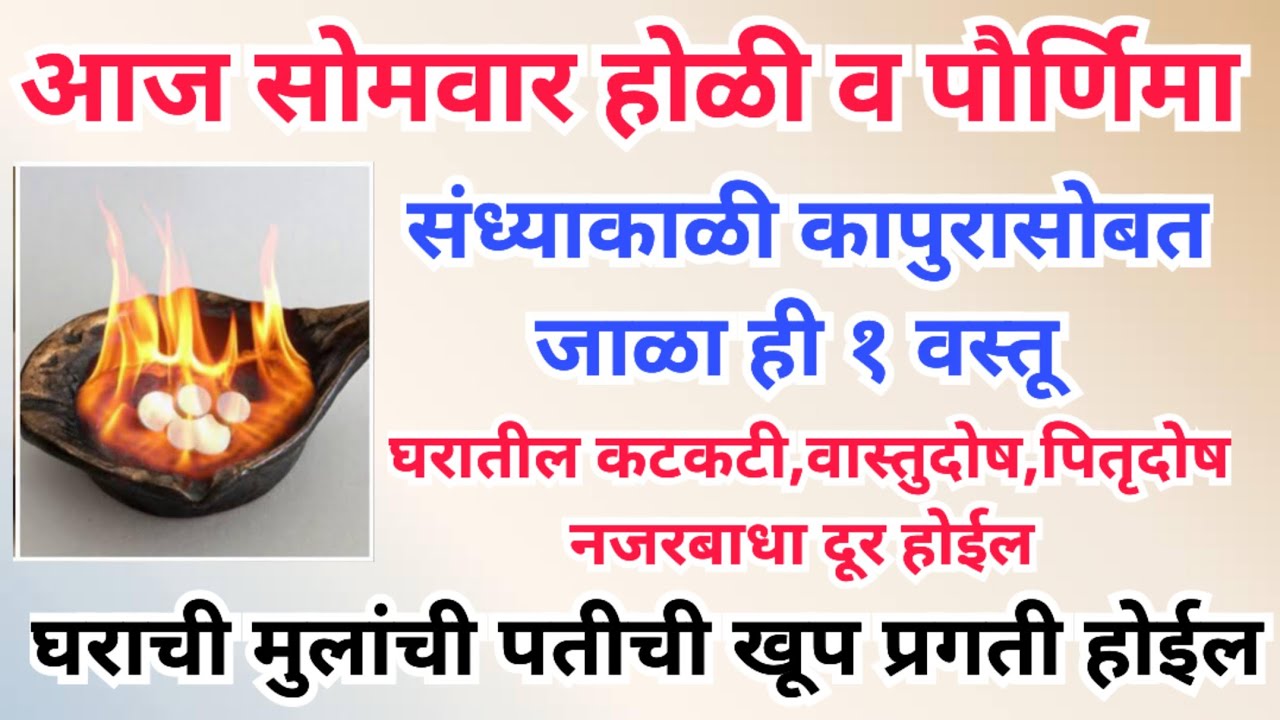 आज सोमवार होळी संध्याकाळी कापुरासोबत जाळा ही १ वस्तू, सात पिढ्याचे दारिद्र्य नष्ट होईल. प्रगती होईल 