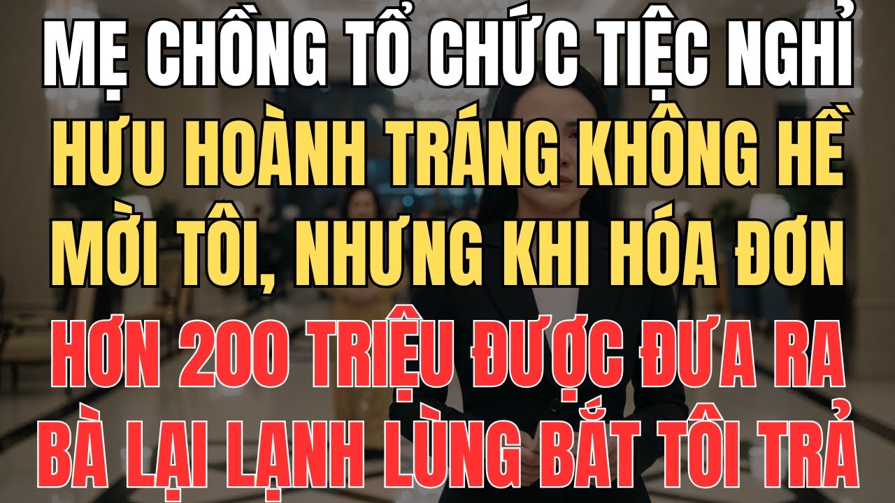 Mẹ Chồng Làm Tiệc Nghỉ Hưu Không Mời Tôi Nhưng Lại Bắt Tôi Thanh Toán Hóa Đơn Tiệc Hơn 200 Triệu…