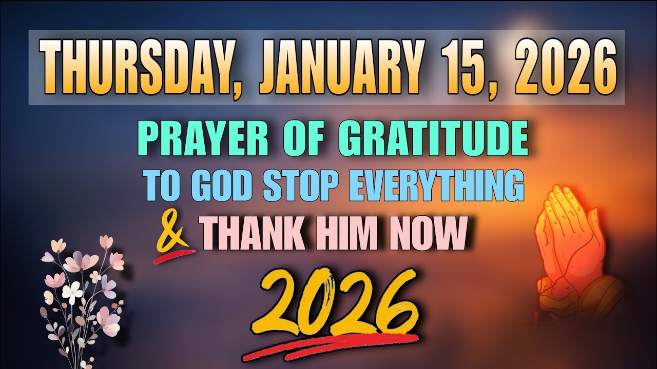 THURSDAY, JANUARY 15, 2026 | Prayer of Gratitude to God Stop Everything & Thank Him Now
