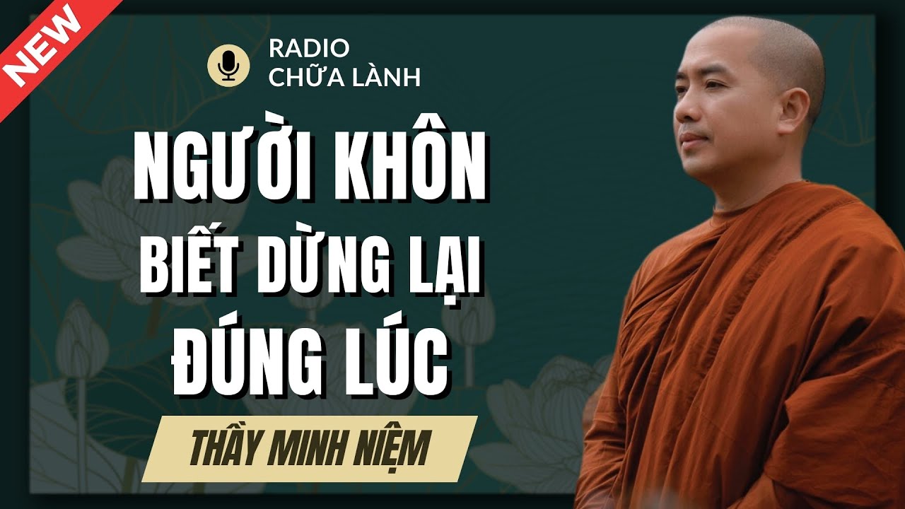 Thầy Minh Niệm - NGƯỜI KHÔN Biết DỪNG ĐÚNG LÚC: Giúp Ta Bình An Và Sáng Suốt Hơn | Radio Chữa Lành