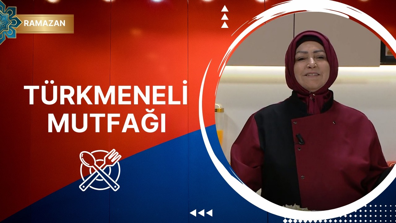 Türkmeneli Mutfağı 18. Bölüm (Ramazan Özel)