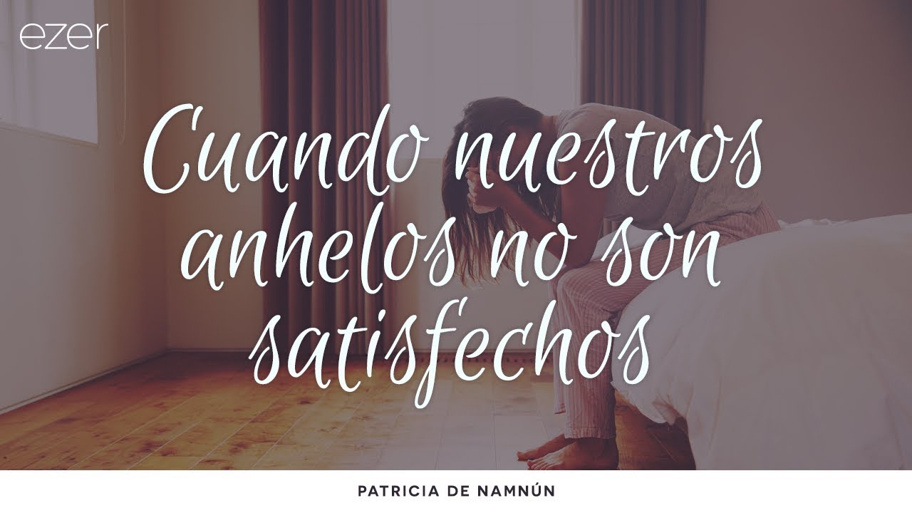 Charlas de verano: Cuando nuestros anhelos no son satisfechos