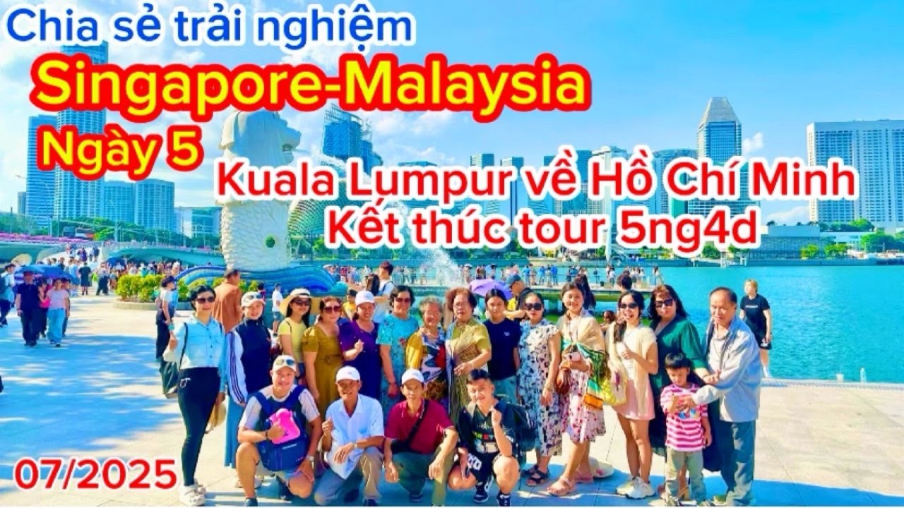 Du lịch Singapore - Malaysia | ngày 5 Malaysia về Việt Nam kết thúc tour 07/2025 | Giang Speed