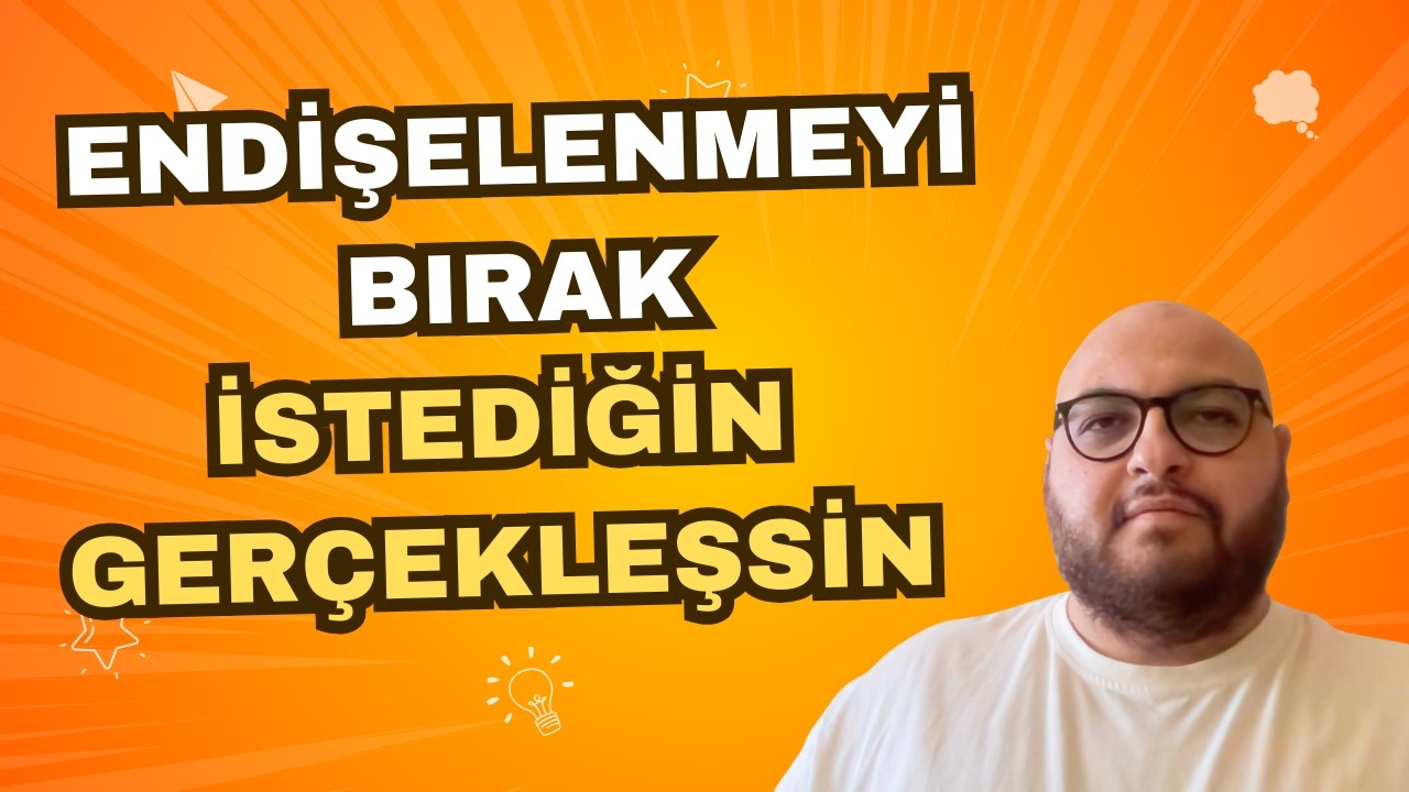 İstediğin Şey Gerçekleşsin İstiyorsan, Endişelenmeyi Bırak! (Çekim Yasası)