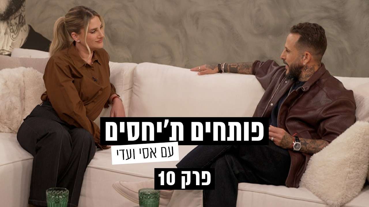 פותחים ת׳יחסים עם אסי ועדי - פרק 10