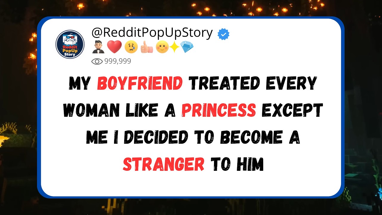 my boyfriend treated every woman like a princess except me I decided to become a stranger to him