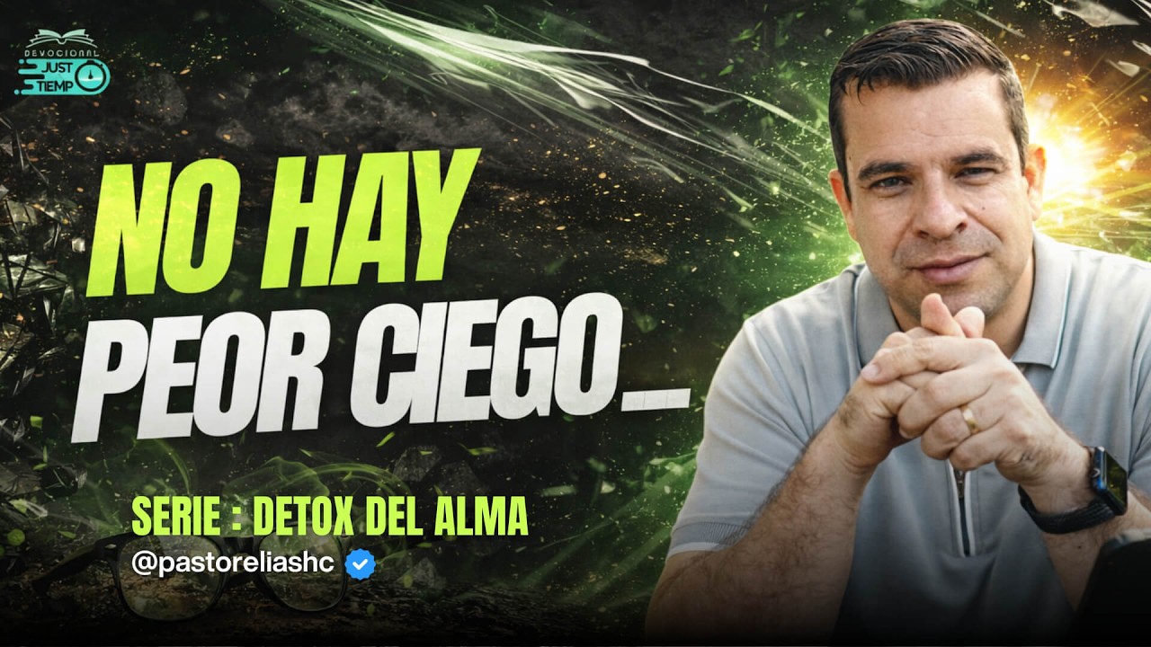 SERIE: DETOX DEL ALMA - Ps Elias H | E04: NO HAY PEOR CIEGO…