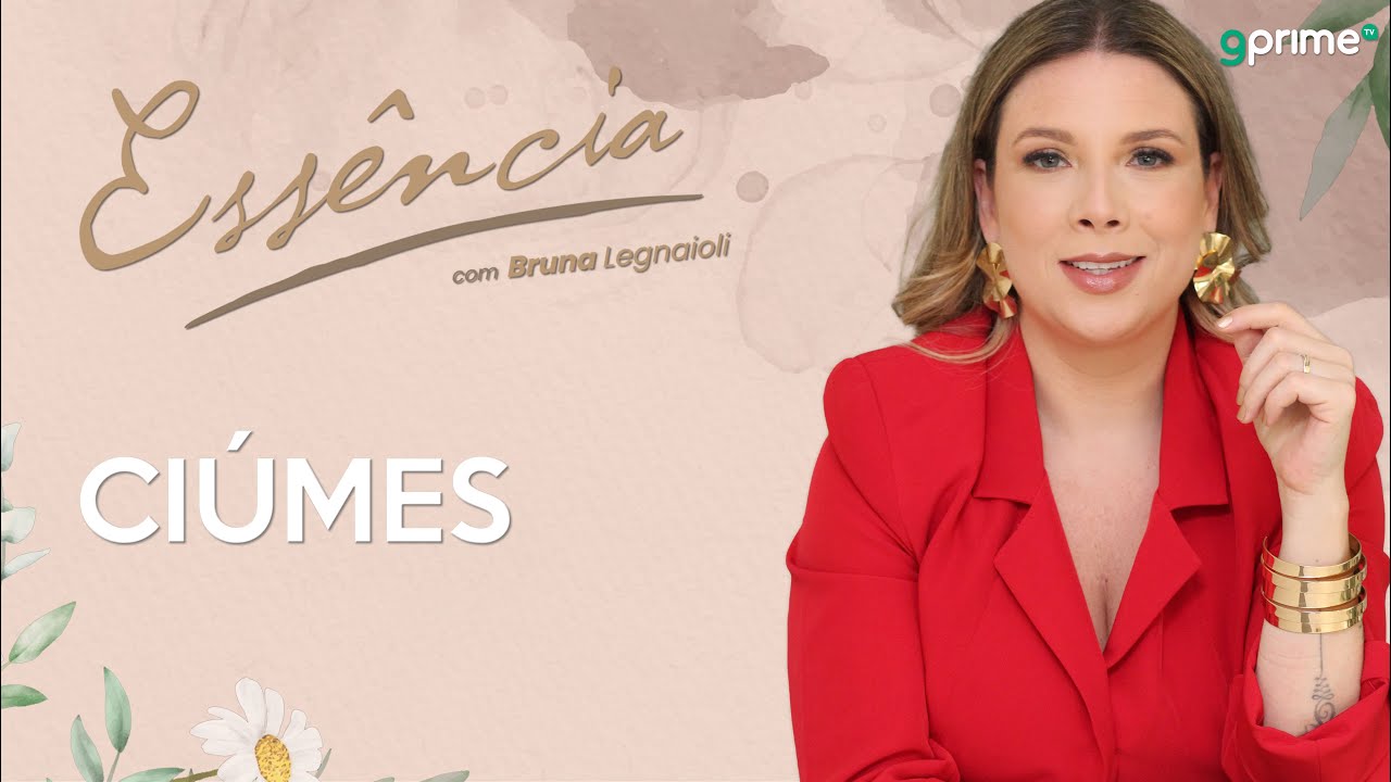 CIÚMES - PROGRAMA ESSÊNCIA com Bruna Legnaioli