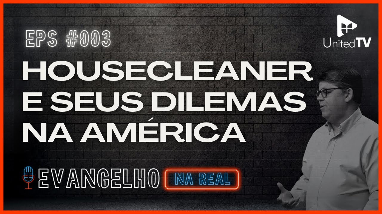 Housecleaner e seus dilemas na América | Evangelho na Real #003 | United TV