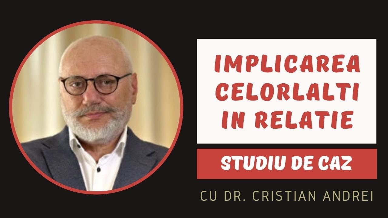 Relații de Cuplu Studiu de caz: Implicarea celorlalți în relație» Dr. Cristian Andrei