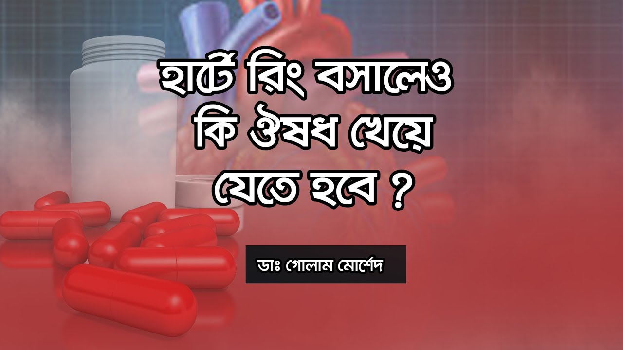 হার্টে রিং বসালেও কি ঔষধ খেয়ে যেতে হবে ? Dr Golam Morshed FCPS MRCP (UK).Interventional Cardiologist