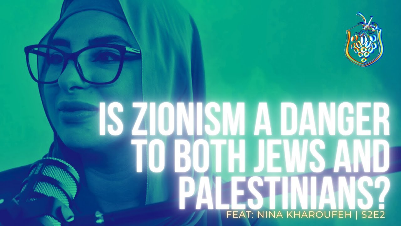 IS ZIONISM A DANGER TO BOTH JEWS AND PALESTINIANS? feat. Nina Kharoufeh