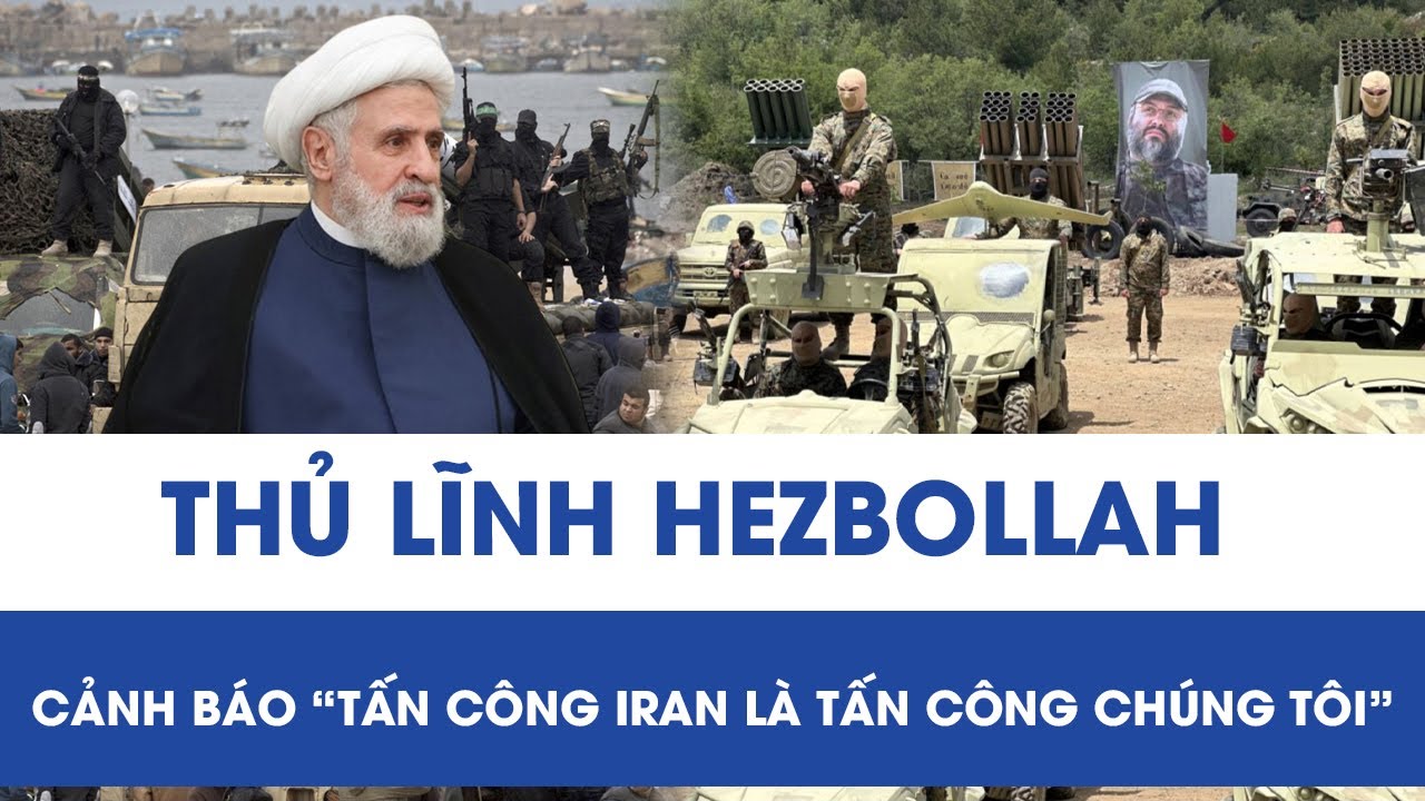 Trung Đông nóng rực: Thủ lĩnh Hezbollah cảnh báo sắc lạnh “Tấn công Iran là tấn công chúng tôi”