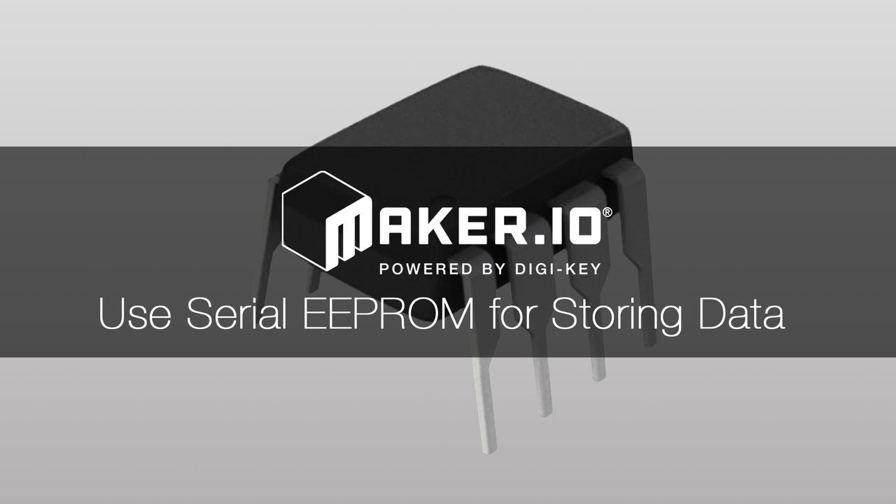 How to Use Serial EEPROM Memory for Storing Data &ndash; Maker.io Tutorial | Digi-Key Electronics