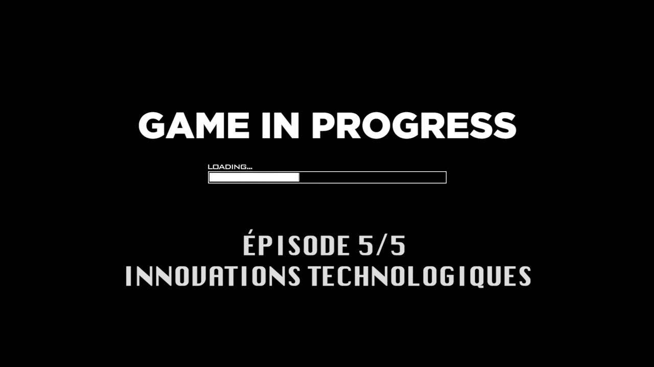 [Documentaire Jeu Vidéo] Game In Progress : Épisode 5 - Innovations Technologiques