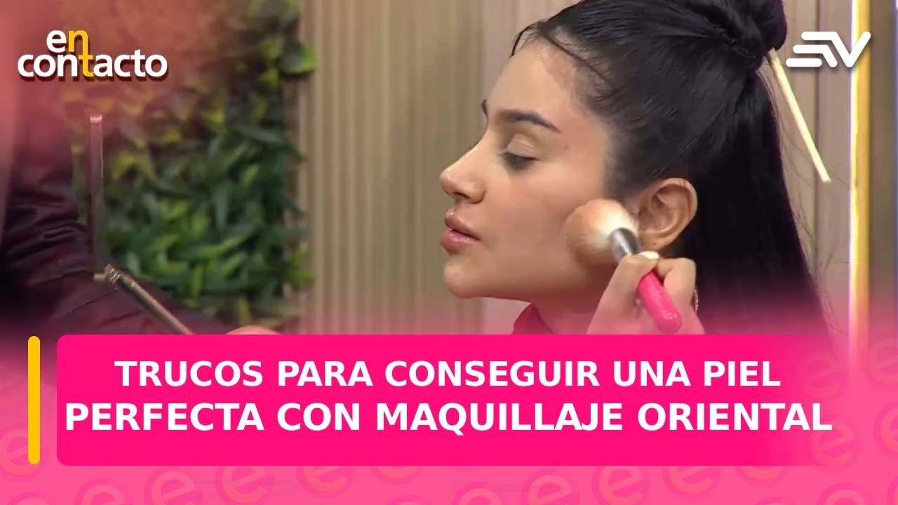 Trucos para conseguir una piel perfecta con maquillaje oriental | En Contacto | Ecuavisa