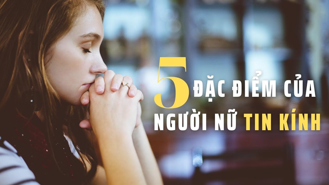 5 ĐẶC ĐIỂM CỦA NGƯỜI NỮ TIN K&Iacute;NH // Every Godly Woman Does These 5 Things!