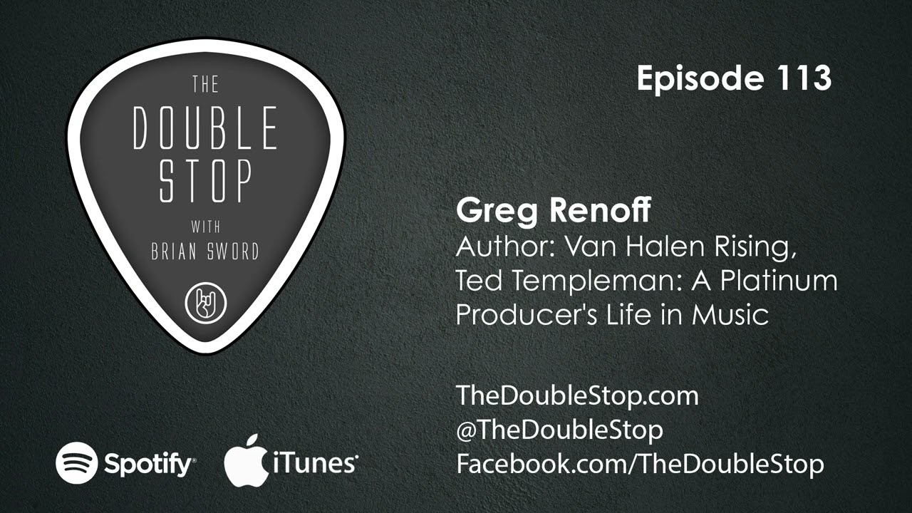 Ep 113 Greg Renoff (Author Van Halen Rising, Ted Templeman Producer's Life in Music) The Double Stop