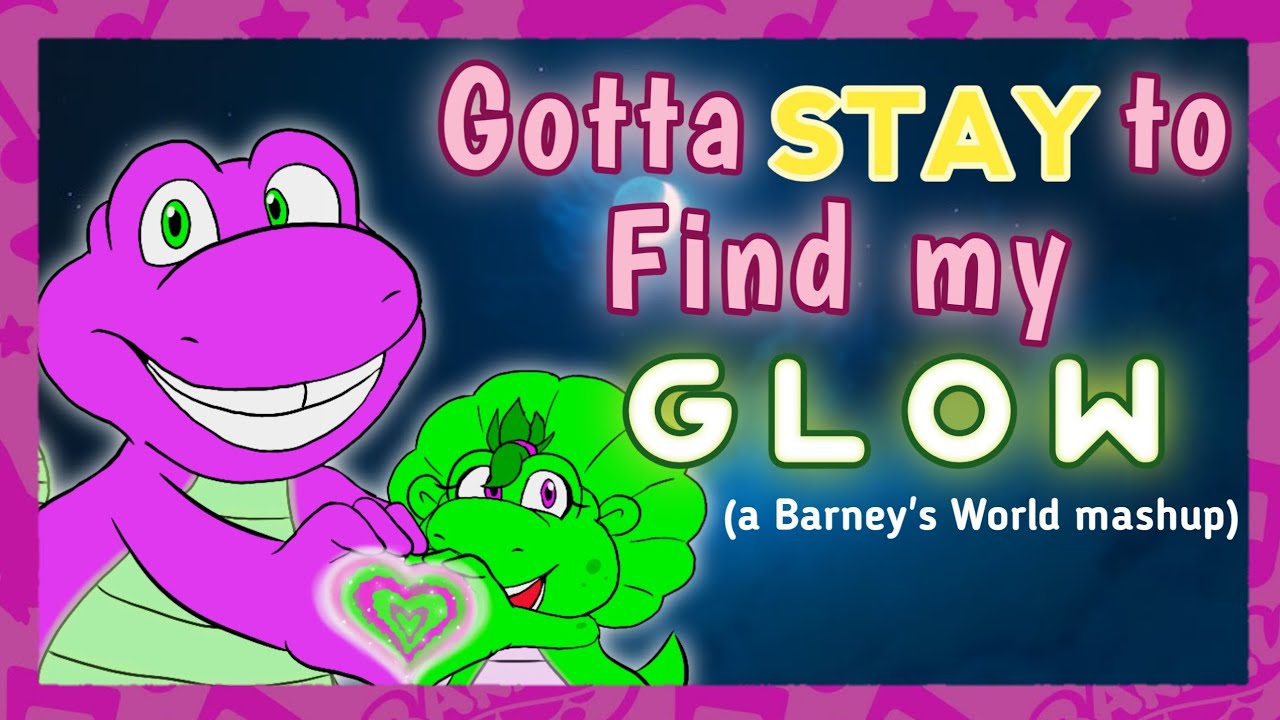 Gotta STAY to Find my Glow! | (a Barney's World Mashup)