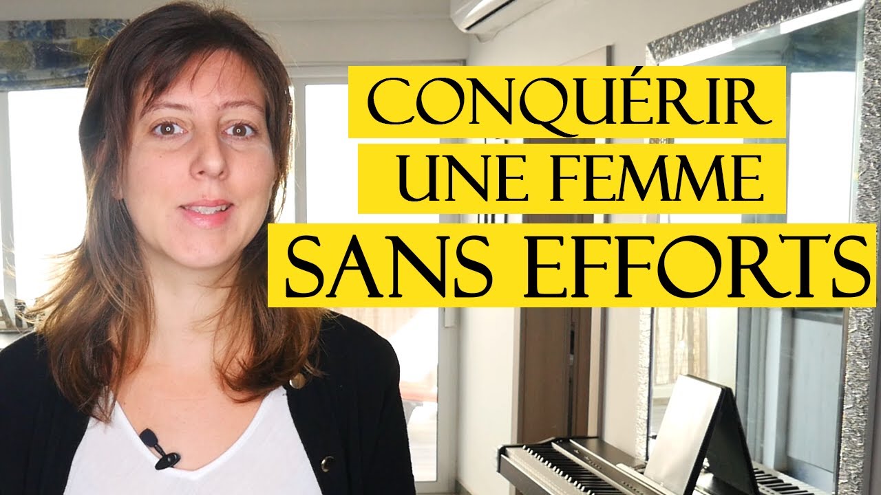 Conquérir une femme SANS FAIRE D'EFFORTS  (Convaincre une femme)