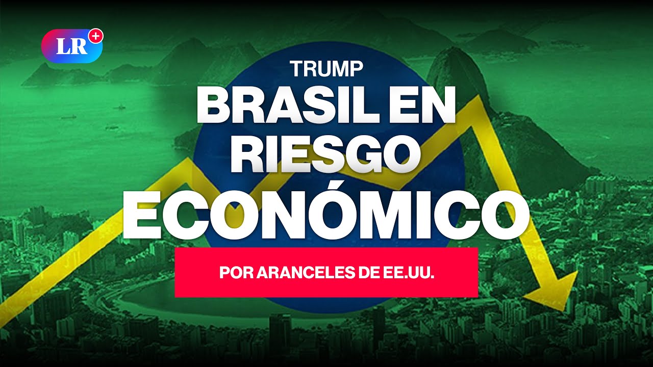 TRUMP impone ARANCELES a BRASIL: &iquest;crisis ECON&Oacute;MICA en puerta? #NewsLR