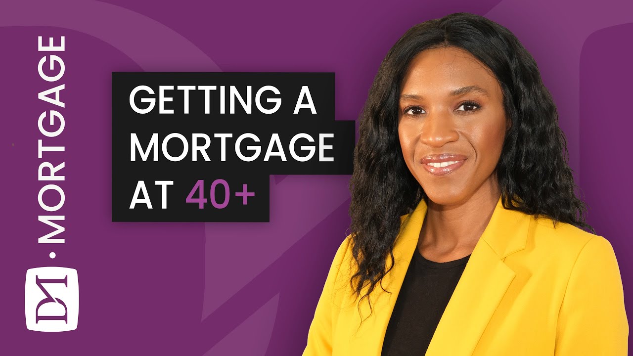 GETTING A MORTGAGE IF YOU ARE OVER 40