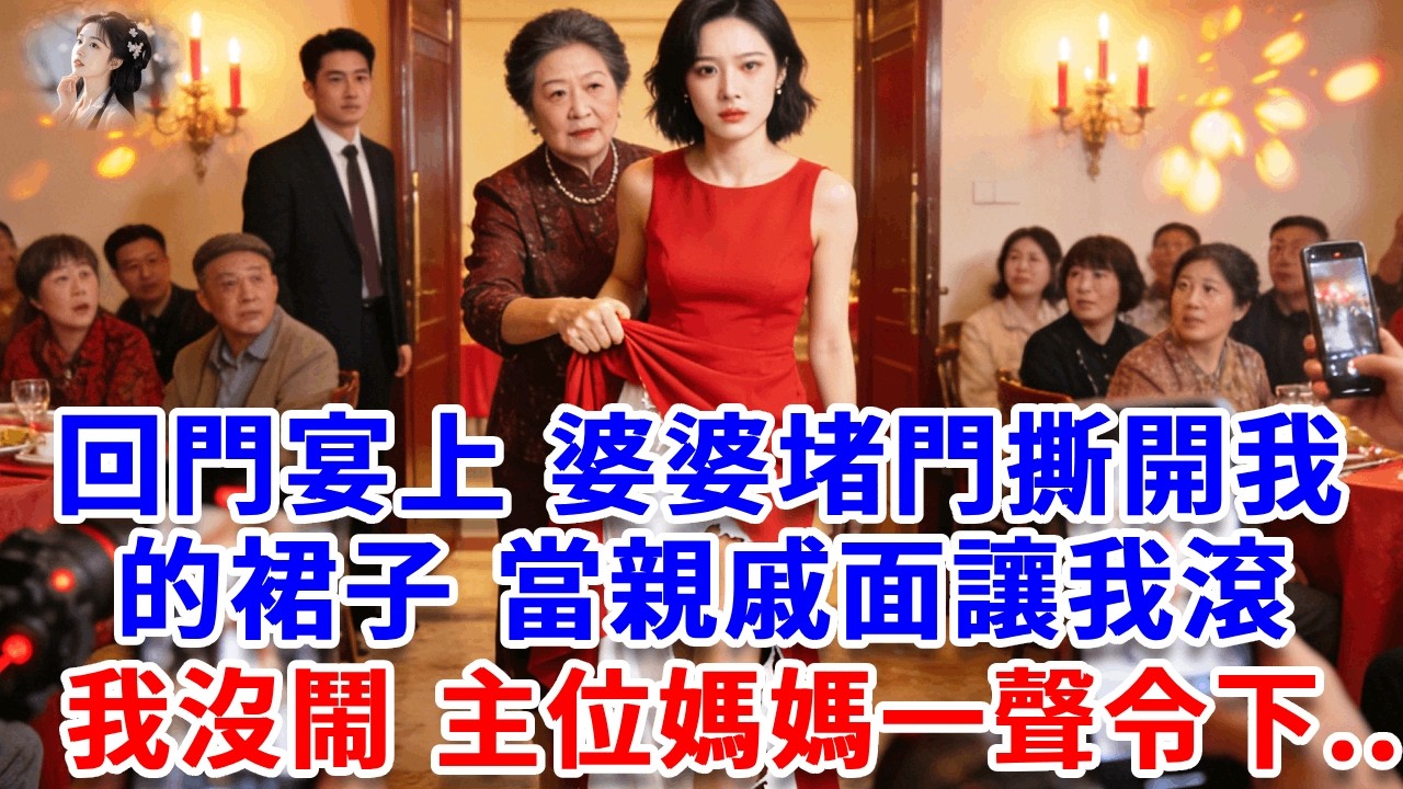 回門宴上，婆婆堵門撕開我的裙子，當親戚面讓我滾：窮酸貨配不上我兒子！我沒鬧 主位媽媽一聲令下，今天蕭家一個不留！#詩涵講故事#為人處世#生活經驗#情感故事#晚年哲理#說故事#完結文#原創故事