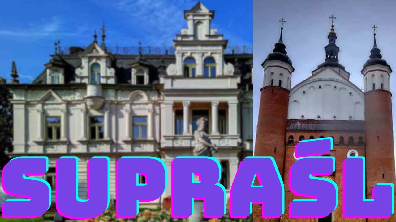 SUPRAŚL - miejsca, które warto odwiedzić.