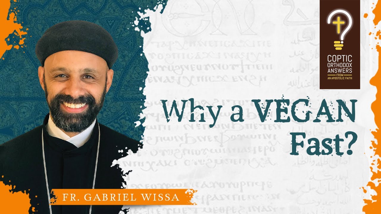 Why a Vegan Fast? Why sometimes allow fish? by Fr. Gabriel Wissa