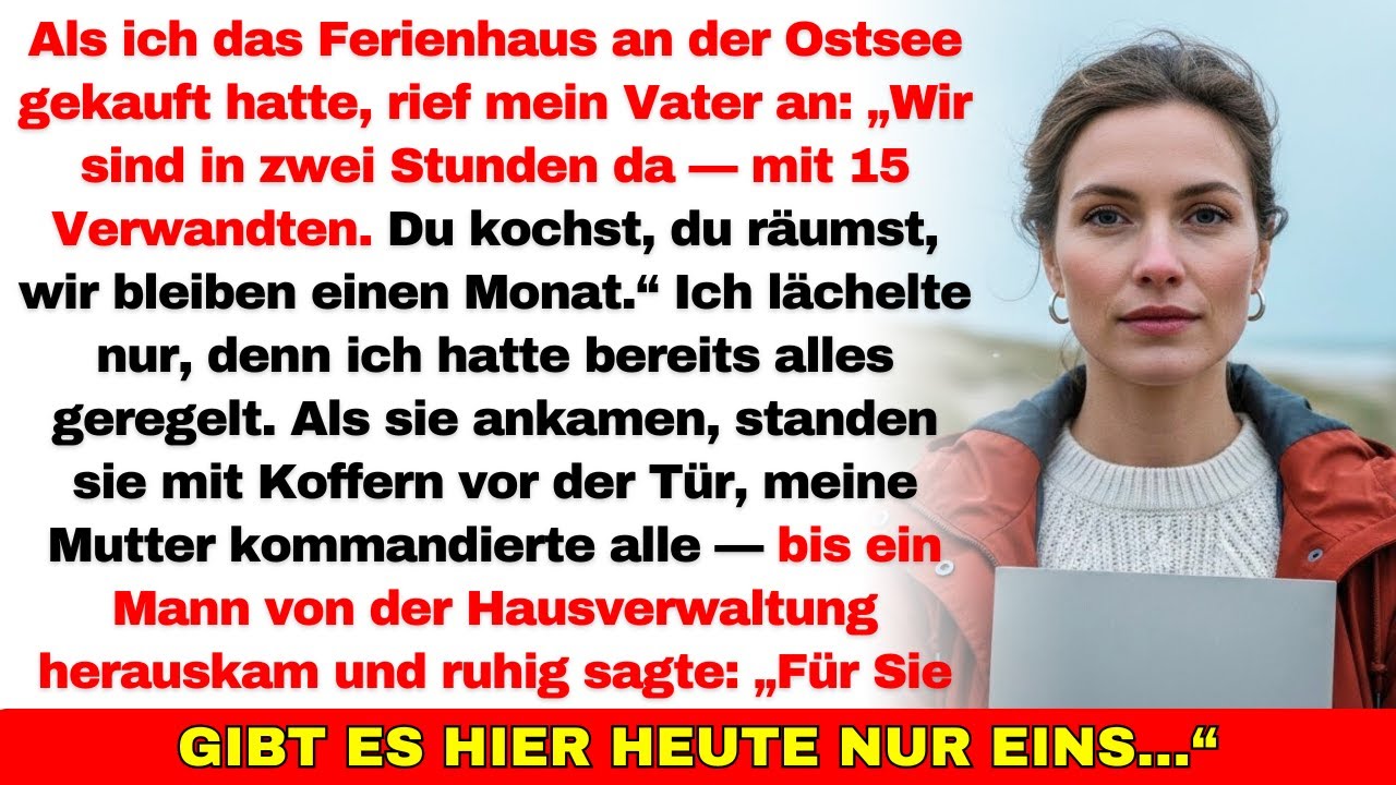 Ich kaufte ein Ferienhaus an der Ostsee — meine Eltern sagten: „Wir kommen mit 15 Leuten.“ Also…