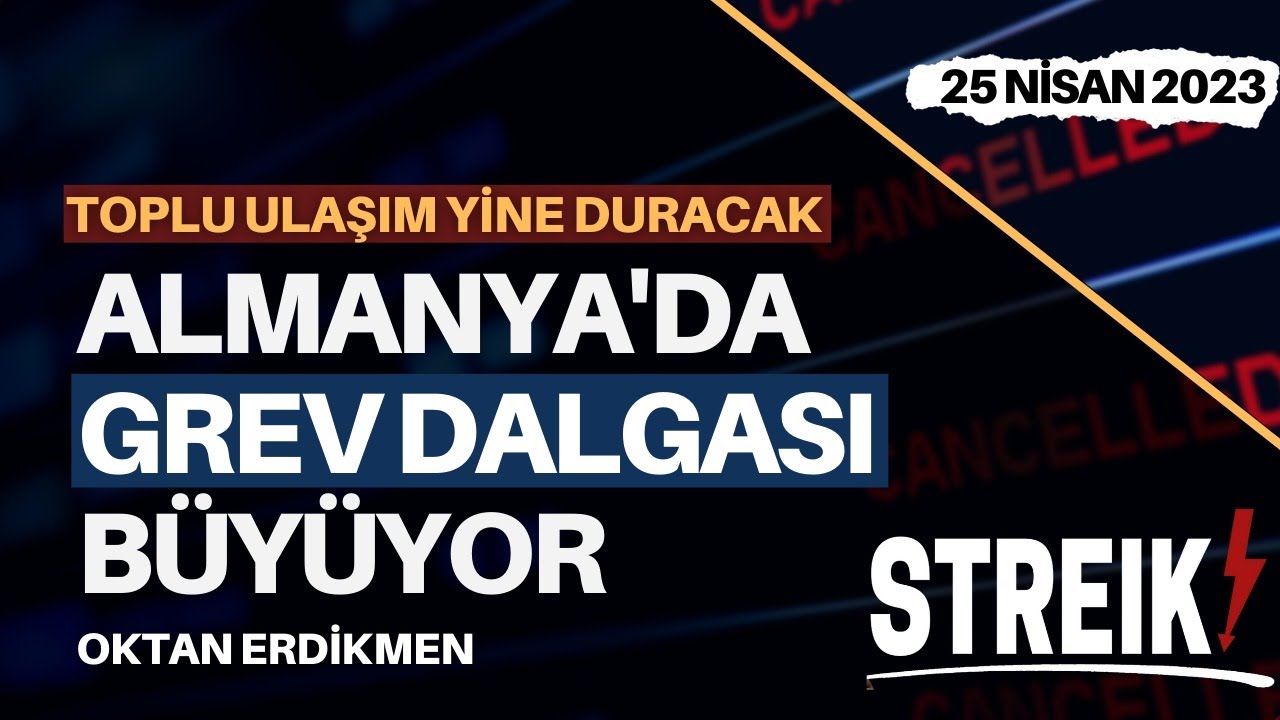 Almanya'da grev dalgası b&uuml;y&uuml;yor - 25 Nisan 2023 Oktan Erdikmen