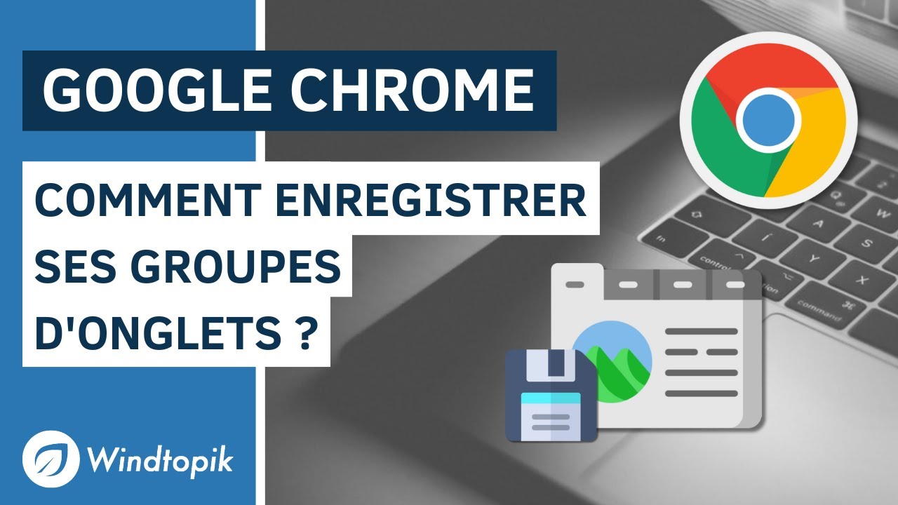 GOOGLE CHROME : COMMENT ENREGISTRER SES GROUPES D'ONGLETS ?