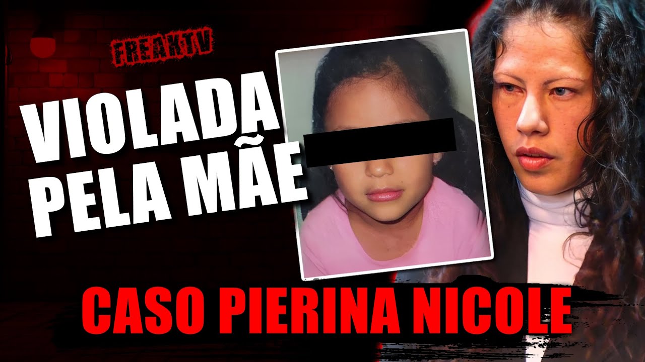 ATACADA PELA PRÓPRIA MÃE, CASO PIERINA NICOLE