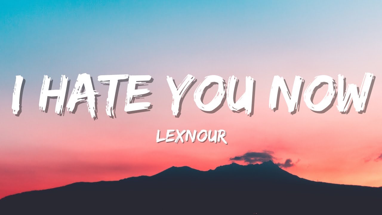 Lexnour - I hate you now (lyrics)