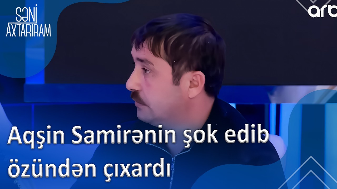 Aqşin Samirənin şok edib özündən çıxardı