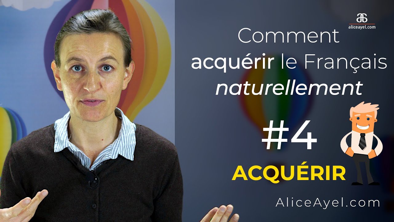 Comment acquérir le Français naturellement ? #4 ACQUERIR