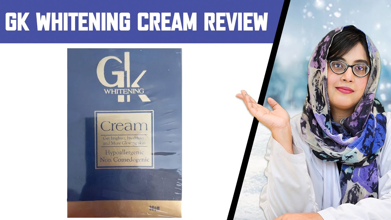 GK Whitening Cream : Dr. Review, Benefits, Side Effects, Price, Ingredients & How to Use