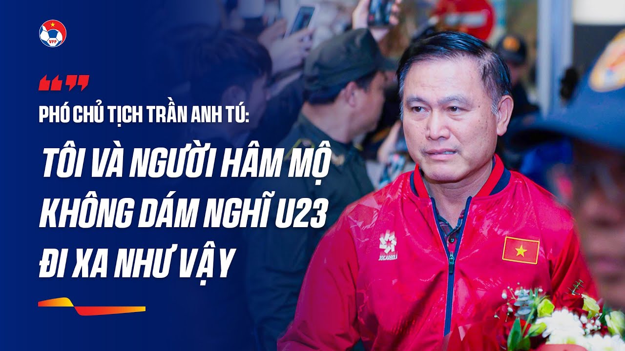 Phó Chủ tịch LĐBĐVN Trần Anh Tú: Tấm HCĐ là minh chứng cho sự trưởng thành của thế hệ cầu thủ trẻ