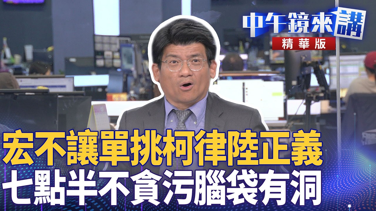 宏不讓單挑柯律陸正義　七點半不貪污腦袋有洞｜苗博雅 吳靜怡 林俊宏 四叉貓｜潘照文｜【#中午鏡來講】20260327